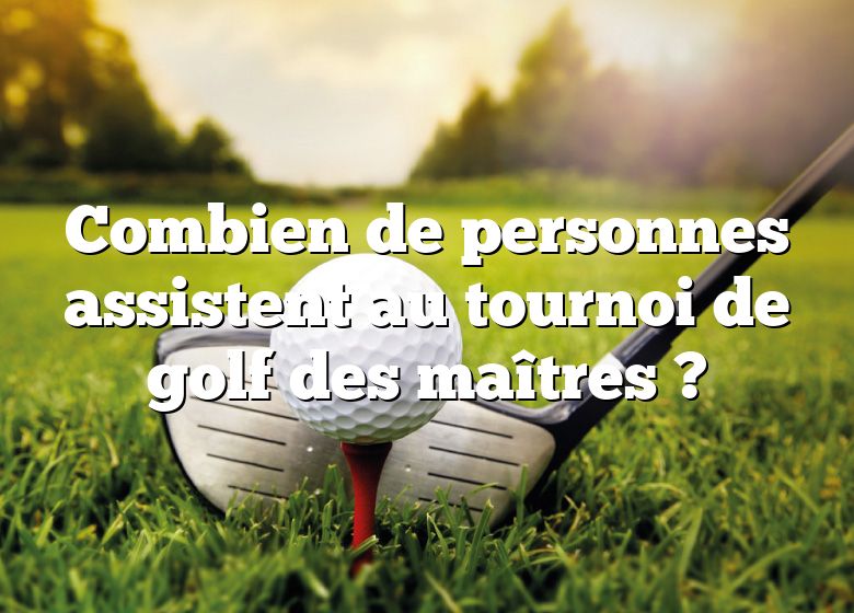 Combien de personnes assistent au tournoi de golf des maîtres ?